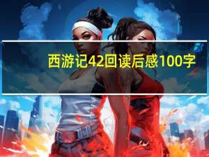 西游记42回读后感100字（西游记42回读后感）
