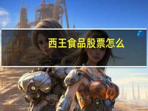 西王食品股票怎么