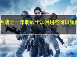 西班牙一年制硕士项目哪些可以留服认证