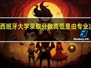西班牙大学录取分数高低是由专业决定的