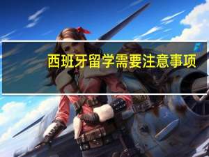 西班牙留学需要注意事项