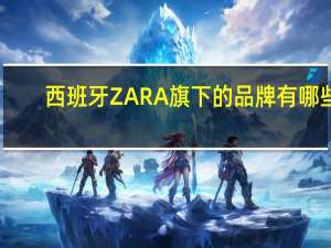 西班牙ZARA旗下的品牌有哪些