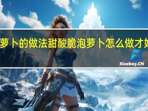 西红柿腌萝卜的做法甜酸脆 泡萝卜怎么做才好吃而且脆酸甜