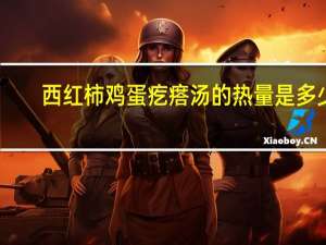 西红柿鸡蛋疙瘩汤的热量是多少