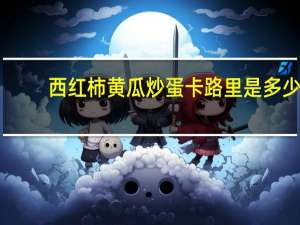 西红柿黄瓜炒蛋卡路里是多少