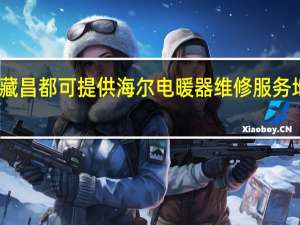 西藏昌都可提供海尔电暖器维修服务地址在哪