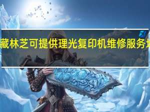 西藏林芝可提供理光复印机维修服务地址在哪