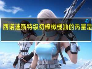 西诺迪斯 特级初榨橄榄油的热量是多少