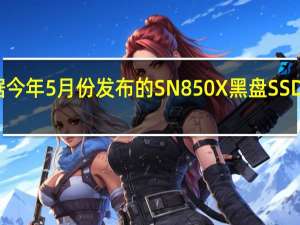 西部数据今年5月份发布的SN850X黑盘SSD已经正式开卖