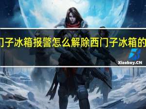 西门子冰箱报警怎么解除 西门子冰箱的全国电话