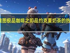 西雅图 极品咖啡之即品约克夏奶茶的热量是多少