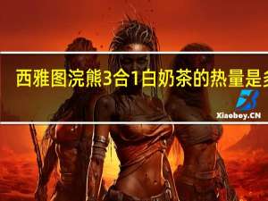 西雅图 浣熊3合1白奶茶的热量是多少