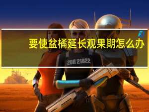 要使盆橘延长观果期怎么办