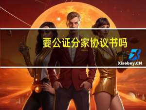 要公证分家协议书吗