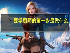 要学厨师的第一步是做什么
