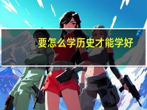 要怎么学历史才能学好