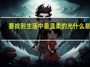 要找到生活中最温柔的光什么意思