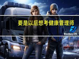 要是以后想考健康管理师，上大学应该学什么专业