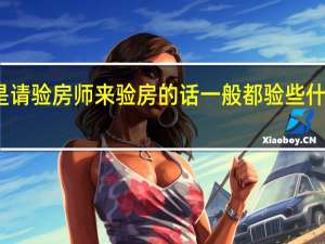 要是请验房师来验房的话一般都验些什么内容呢