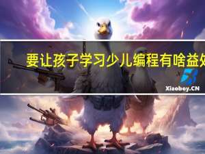 要让孩子学习少儿编程有啥益处