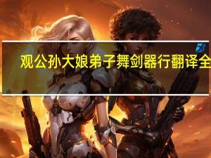 观公孙大娘弟子舞剑器行翻译全文