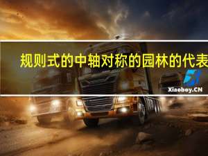 规则式的中轴对称的园林的代表是
