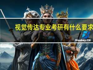 视觉传达专业考研有什么要求，有哪些好一点的学校啊