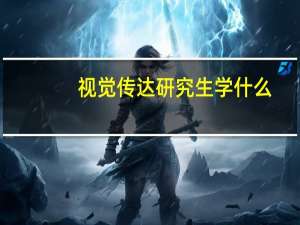 视觉传达研究生学什么