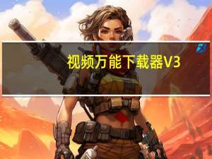 视频万能下载器 V3.0.0 绿色版（视频万能下载器 V3.0.0 绿色版功能简介）