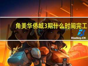 角美华侨城3期什么时间完工