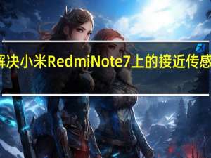 解决小米Redmi Note 7上的接近传感器问题