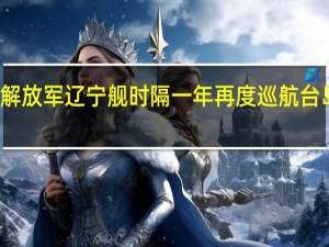 解放军辽宁舰时隔一年再度巡航台岛 学者：若无解放军震慑台湾必将走向不归路