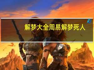 解梦大全周易解梦死人（解梦大全周易解梦2345）