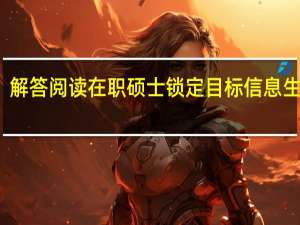 解答阅读在职硕士锁定目标信息生关键