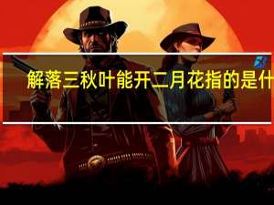 解落三秋叶能开二月花指的是什么