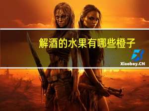 解酒的水果有哪些橙子（解酒的水果有哪些）