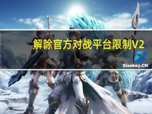 解除官方对战平台限制 V2.0 绿色免费版（解除官方对战平台限制 V2.0 绿色免费版功能简介）