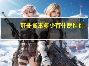 註冊資本多少有什麽區別