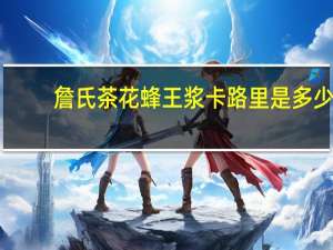 詹氏 茶花蜂王浆卡路里是多少