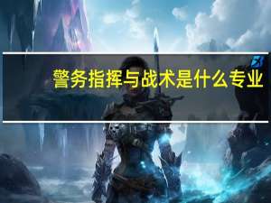 警务指挥与战术是什么专业