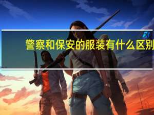 警察和保安的服装有什么区别