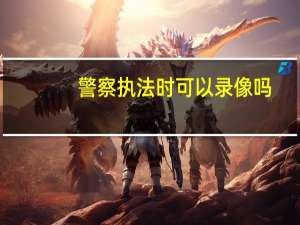 警察执法时可以录像吗
