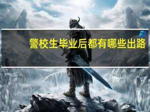 警校生毕业后都有哪些出路