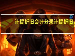 计提折旧会计分录计提折旧