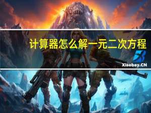 计算器怎么解一元二次方程（怎么解一元二次方程）
