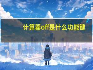 计算器off是什么功能键（计算器的clock键是什么键）