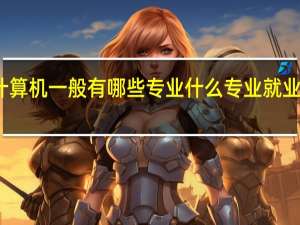 计算机一般有哪些专业 什么专业就业前景好