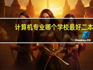 计算机专业哪个学校最好二本