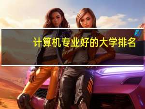 计算机专业好的大学排名