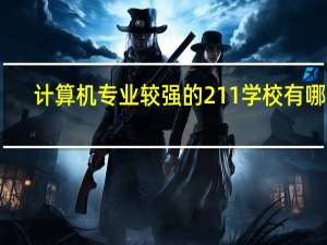 计算机专业较强的211学校有哪些